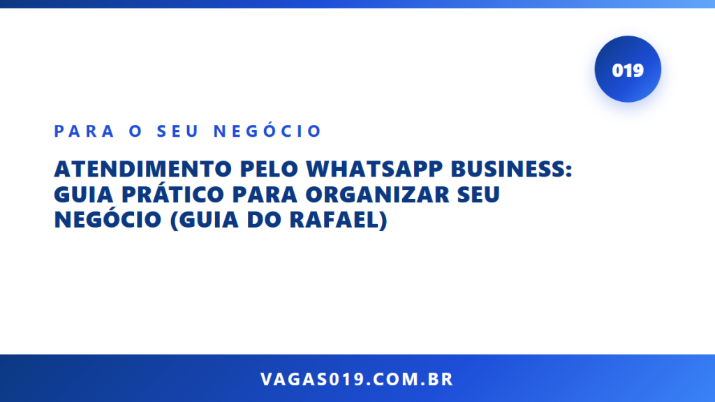 Capa do artigo Atendimento pelo WhatsApp Business: Guia Prático para Organizar Seu Negócio (Guia do Rafael) no blog do Vagas019
