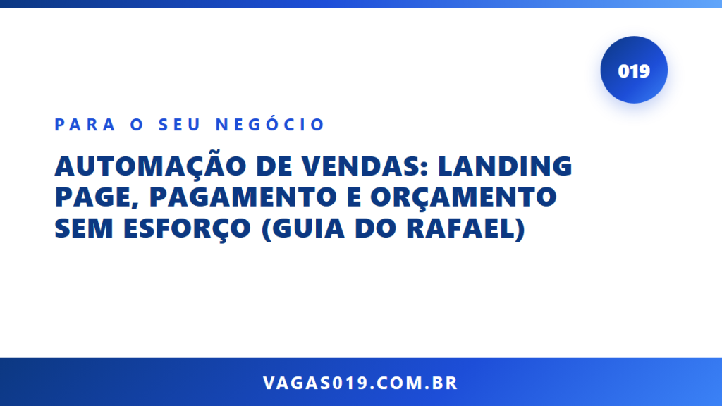 Automação de Vendas: Landing Page, Pagamento e Orçamento sem Esforço (Guia do Rafael) 8 Capa do artigo Automação de Vendas: Landing Page, Pagamento e Orçamento sem Esforço (Guia do Rafael) no blog do Vagas019