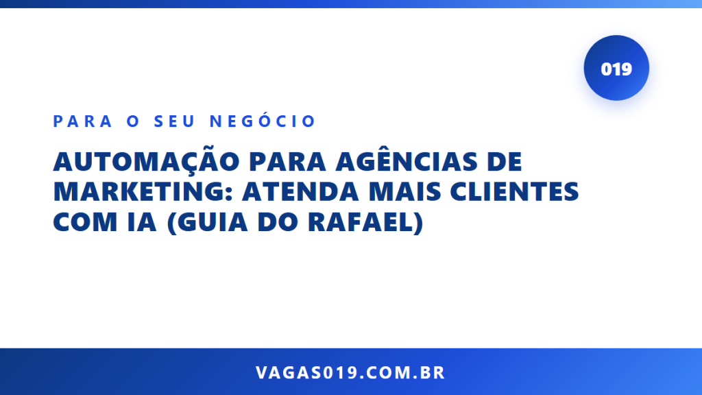 Capa do artigo Automação para Agências de Marketing: Atenda Mais Clientes com IA (Guia do Rafael) no blog do Vagas019