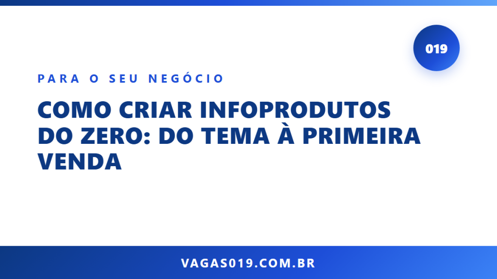 Capa do artigo Como Criar Infoprodutos do Zero: Do Tema à Primeira Venda no blog do Vagas019
