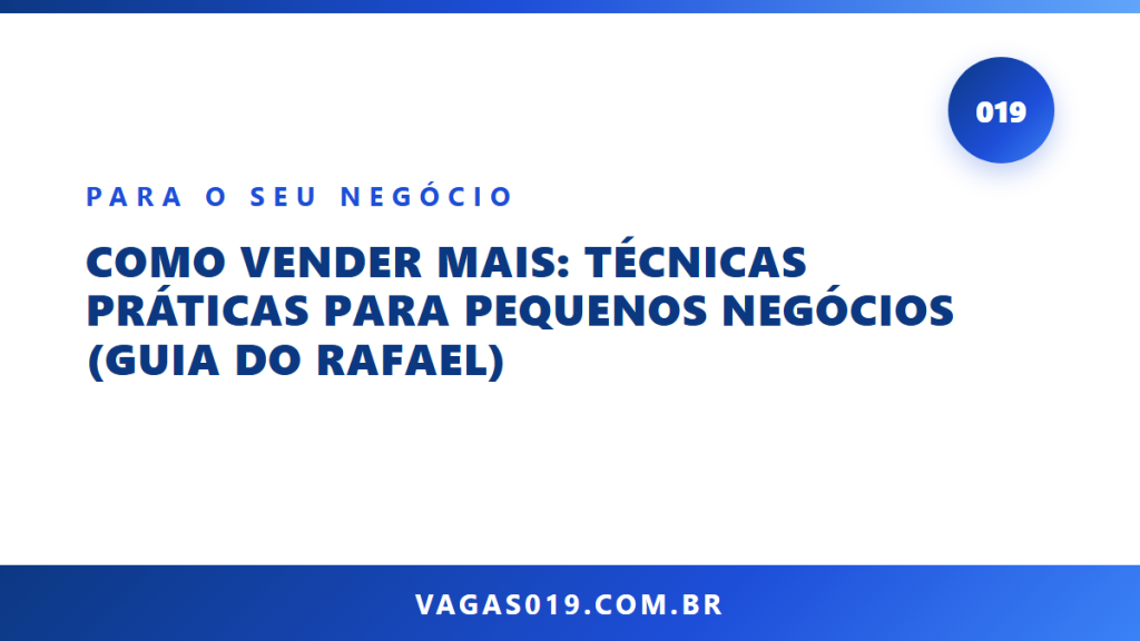 Como Vender Mais: Técnicas Práticas para Pequenos Negócios (Guia do Rafael) 7 Capa do artigo Como Vender Mais: Técnicas Práticas para Pequenos Negócios (Guia do Rafael) no blog do Vagas019