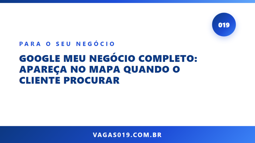 Capa do artigo Google Meu Negócio Completo: Apareça no Mapa Quando o Cliente Procurar no blog do Vagas019