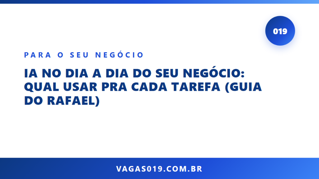 IA no Dia a Dia do Seu Negócio: Qual Usar Pra Cada Tarefa (Guia do Rafael) 12 Capa do artigo IA no Dia a Dia do Seu Negócio: Qual Usar Pra Cada Tarefa (Guia do Rafael) no blog do Vagas019
