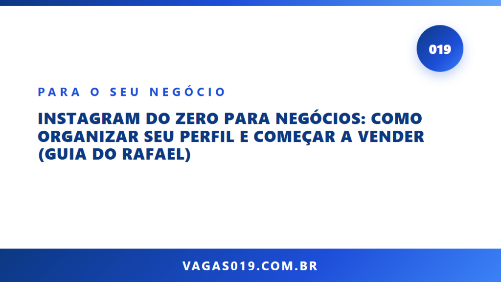Capa do artigo Instagram do Zero para Negócios: Como Organizar Seu Perfil e Começar a Vender (Guia do Rafael) no blog do Vagas019