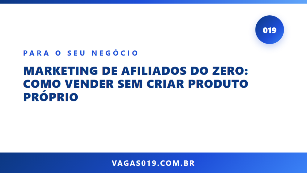 Capa do artigo Marketing de Afiliados do Zero: Como Vender Sem Criar Produto Próprio no blog do Vagas019