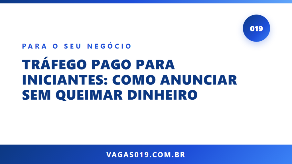 Capa do artigo Tráfego Pago para Iniciantes: Como Anunciar sem Queimar Dinheiro no blog do Vagas019